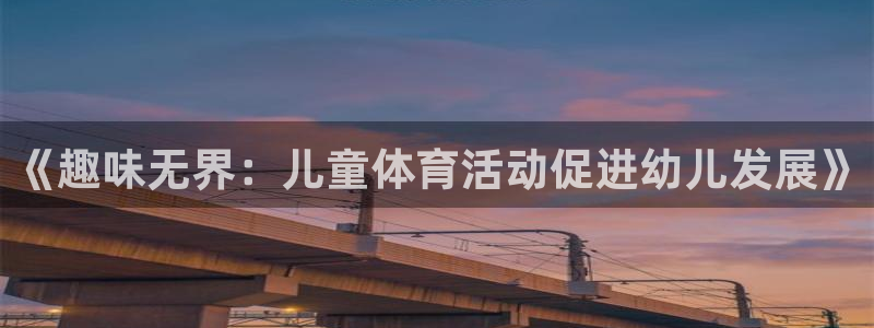 球王会体育：《趣味无界：儿童体育活动促进幼儿发展》